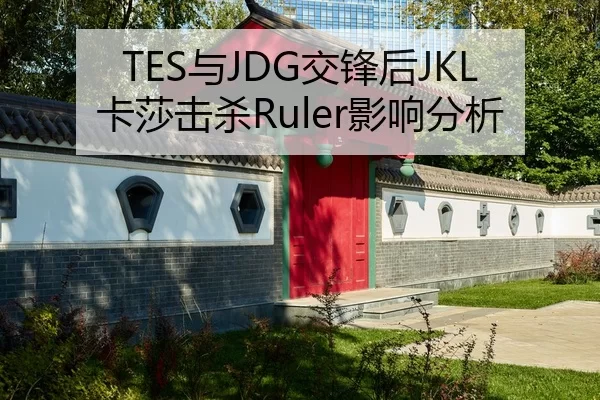 TES与JDG交锋后JKL卡莎击杀Ruler影响分析