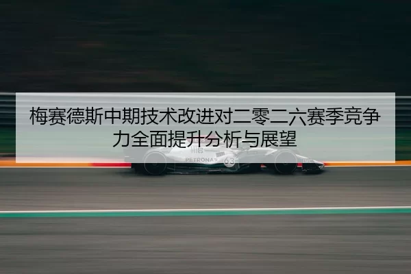 梅赛德斯中期技术改进对二零二六赛季竞争力全面提升分析与展望