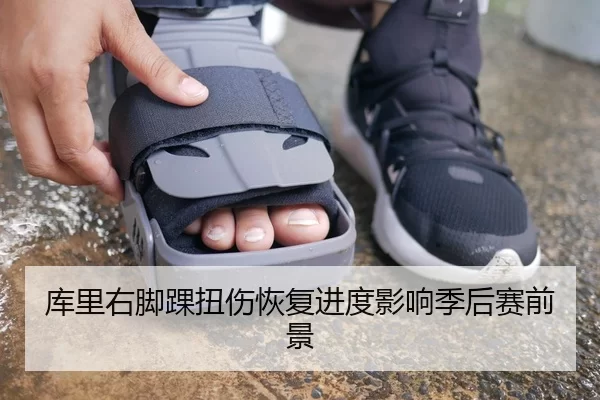 库里右脚踝扭伤恢复进度影响季后赛前景